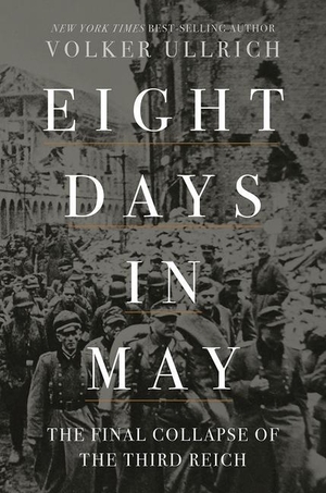 Ullrich, Volker. Eight Days in May: The Final Collapse of the Third Reich. Liveright Publishing Corporation, 2021.