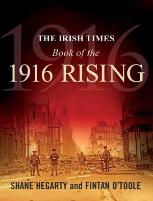 O'Toole, Fintan / Shane Hegarty. The Irish Times Book of the 1916 Rising. Gill, 2008.