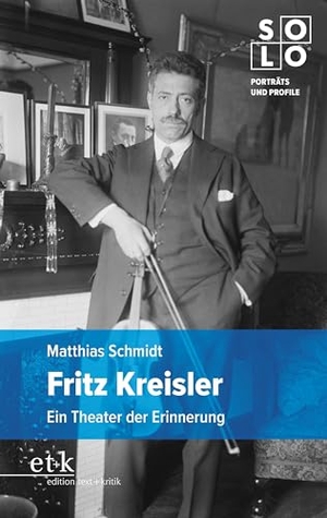 Schmidt, Matthias. Fritz Kreisler - Ein Theater der Erinnerung. Edition Text + Kritik, 2022.