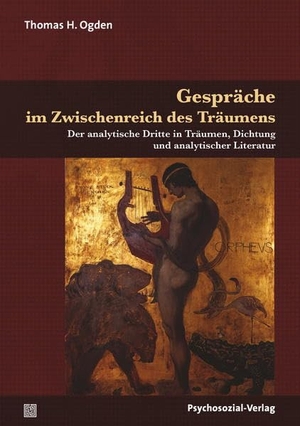Ogden, Thomas H.. Gespräche im Zwischenreich des Träumens - Der analytische Dritte in Träumen, Dichtung und analytischer Literatur. Psychosozial Verlag GbR, 2019.