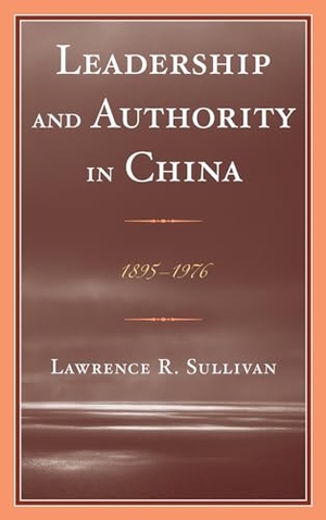 Sullivan, Lawrence. Leadership and Authority in China - 1895-1978. Lexington Books, 2014.