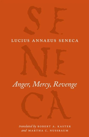 Seneca, Lucius Annaeus / Nussbaum, Martha C et al. Anger, Mercy, Revenge. The University of Chicago Press, 2012.