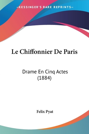 Pyat, Felix. Le Chiffonnier De Paris - Drame En Cinq Actes (1884). Kessinger Publishing, LLC, 2010.