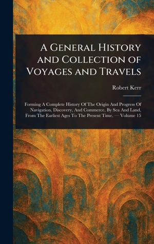 Kerr, Robert. A General History and Collection of Voyages and Travels. Tradd Street Press, 2025.