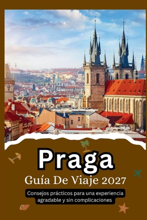 Martín, Carlos. Praga Guía De Viaje 2027 - Consejos prácticos para una experiencia  agradable y sin complicaciones. Independently published, 2026.