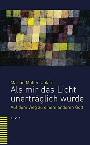Muller-Colard, Marion. Als mir das Licht unerträglich wurde - Auf dem Weg zu einem anderen Gott. Theologischer Verlag Ag, 2019.