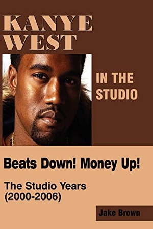 Brown, Jake. Kanye West in the Studio: Beats Down! Money Up! (2000-2006). Amber Communications Group, Inc, 2006.