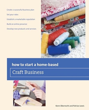 Oberrecht, Kenn / Patrice Lewis. How to Start a Home-based Craft Business. Globe Pequot Publishing Group Inc, 2011.