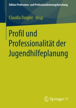 Daigler, Claudia (Hrsg.). Profil und Professionalität der Jugendhilfeplanung. Springer Fachmedien Wiesbaden, 2017.