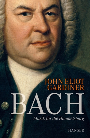 John Eliot Gardiner / Richard Barth. Bach - Musik für die Himmelsburg. Hanser, Carl, 2016.