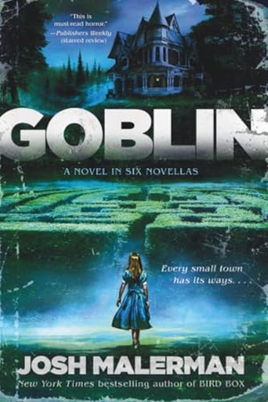 Malerman, Josh. Goblin - A Novel in Six Novellas. Random House Worlds, 2022.