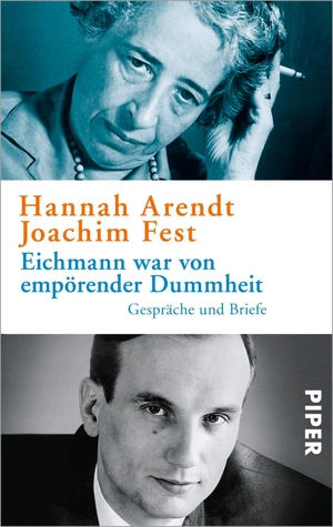 Arendt, Hannah / Joachim Fest. Eichmann war von empörender Dummheit - Gespräche und Briefe. Piper Verlag GmbH, 2013.