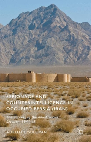 O'Sullivan, Adrian. Espionage and Counterintelligence in Occupied Persia (Iran) - The Success of the Allied Secret Services, 1941-45. Springer Nature Singapore, 2015.
