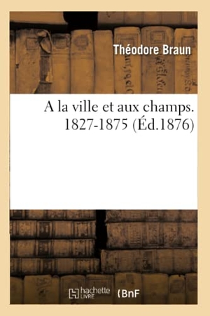 Braun-T. A la ville et aux champs. 1827-1875. Hachette Livre, 2018.