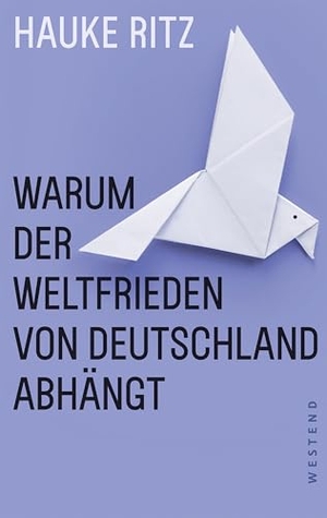 Ritz, Hauke. Warum der Weltfrieden von Deutschland abhängt. Westend, 2025.
