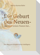 Die Geburt des Neuen, das noch keinen Namen hat ...  Die Welt neu denken und freudvolle, kreative MitgestalterIn werden in dieser neuen Zeit