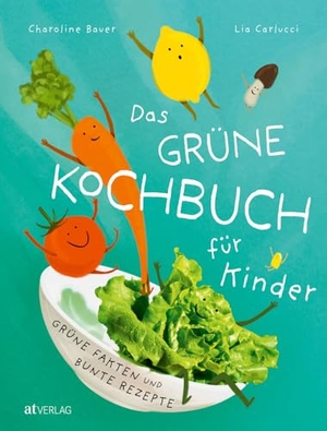 Carlucci, Lia / Charoline Bauer. Das grüne Kochbuch für Kinder - Grüne Fakten und bunte Rezepte. AT Verlag, 2024.