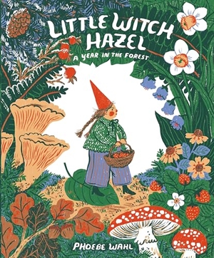 Wahl, Phoebe. Little Witch Hazel - A Year in the Forest. Prentice Hall Press, 2021.