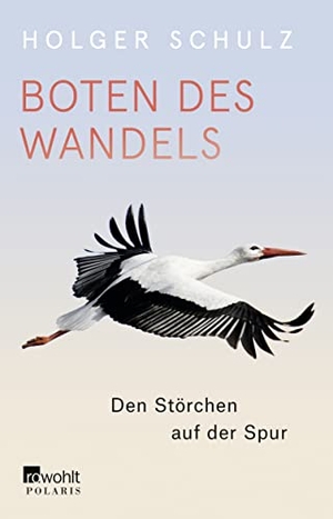 Schulz, Holger. Boten des Wandels - Den Störchen auf der Spur. Rowohlt Taschenbuch, 2019.