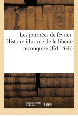 Martinon. Les journées de février. Histoire illustrée de la liberté reconquise - ornée des vues des principaux traits de la Révolution de 1848. Hachette Livre, 2018.