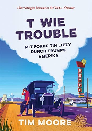 Moore, Tim. T wie Trouble - Mit Fords Tin Lizzy durch Trumps Amerika. Covadonga Verlag, 2019.