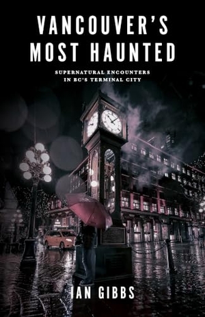 Gibbs, Ian. Vancouver's Most Haunted - Supernatural Encounters in Bc's Terminal City. Heritage Group Distribution, 2021.