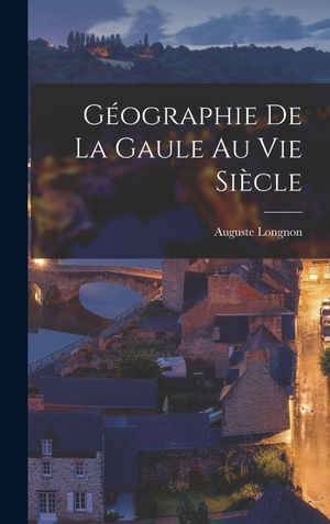 Longnon, Auguste. Géographie De La Gaule Au Vie Siècle. Creative Media Partners, LLC, 2022.