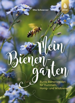 Schwarzer, Elke. Mein Bienengarten - Bunte Bienenweiden für Hummeln, Honig- und Wildbienen. Ulmer Eugen Verlag, 2020.