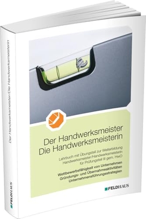 Frerichs, Jan / Glockauer, Jan et al. Der Handwerksmeister / Die Handwerksmeisterin - Wettbewerbsfähigkeit von Unternehmen, Gründungs- und Übernahmeaktivitäten, Unternehmensführungsstrategien. Feldhaus Verlag GmbH + Co, 2024.