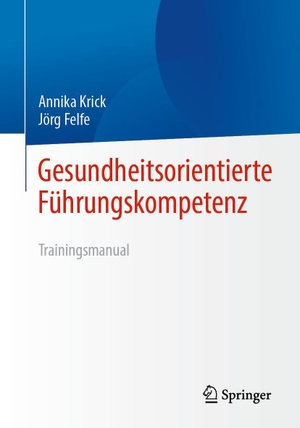 Krick, Annika / Jörg Felfe. Gesundheitsorientierte Führungskompetenz - Trainingsmanual. Springer-Verlag GmbH, 2024.
