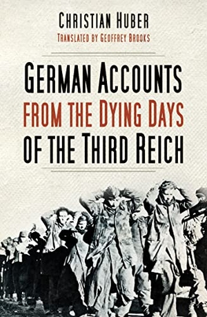 Huber, Christian. German Accounts from the Dying Days of the Third Reich. The History Press Ltd, 2022.