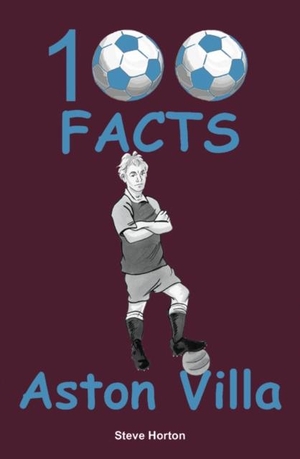 Horton, Steve. Aston Villa - 100 Facts. Wymer Publishing, 2018.
