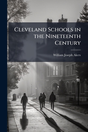 Akers, William Joseph. Cleveland Schools in the Nineteenth Century. Creative Media Partners, LLC, 2025.
