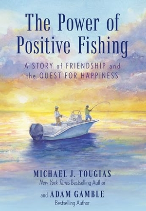 Tougias, Michael J. / Adam Gamble. The Power of Positive Fishing - A Story of Friendship and the Quest for Happiness. Globe Pequot Publishing Group Inc, 2024.
