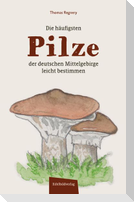 Die häufigsten Pilze der deutschen Mittelgebirge leicht bestimmen