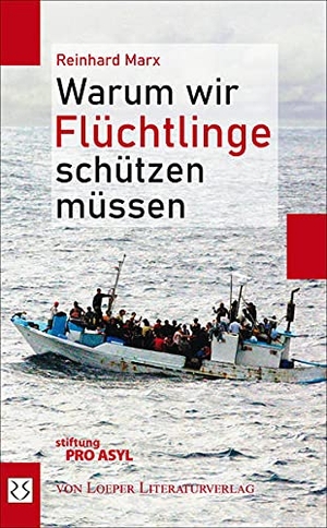 Marx, Reinhard. Warum wir Flüchtlinge schützen müssen - Versuch einer Neubegründung des Flüchtlingsschutzes. Zwei Essays. Loeper Angelika Von, 2021.