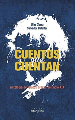 Serra Martínez, Elías / Salvador Bataller. Cuentos que cuentan : antología de relatos del siglo XIX. Algar libros S.L.U., 2016.