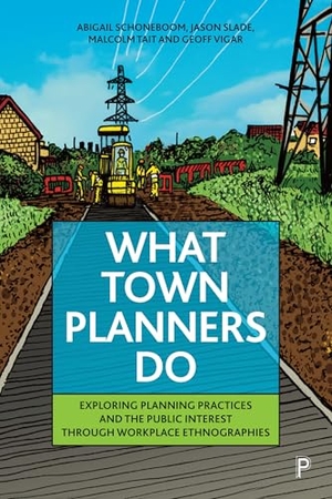 Schoneboom, Abigail / Vigar, Geoff et al. What Town Planners Do - Exploring Planning Practices and the Public Interest through Workplace Ethnographies. Bristol University Press, 2024.