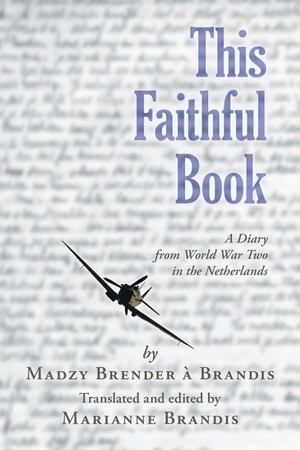 Brender À Brandis, Madzy. This Faithful Book - A Diary from World War Two in the Netherlands. Tellwell Talent, 2019.