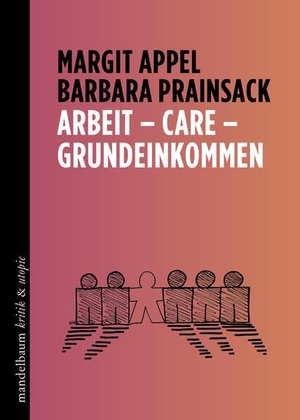 Appel, Margit / Barbara Prainsack. Arbeit - Care - Grundeinkommen. mandelbaum verlag eG, 2024.