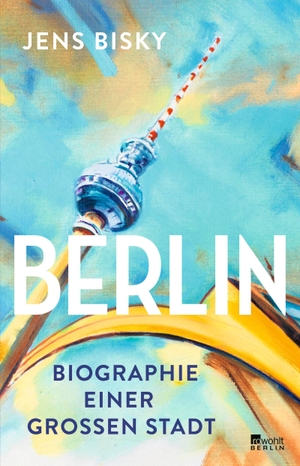 Bisky, Jens. Berlin - Biographie einer großen Stadt | Erweiterte Neuausgabe. Rowohlt Berlin, 2023.
