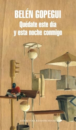 Gopegui, Belén. Quédate este día y esta noche conmigo. Literatura Random House, 2017.