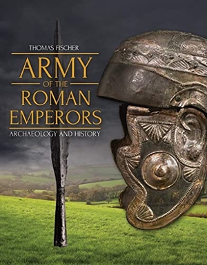 Bishop, M. C. / Thomas Fischer. Army of the Roman Emperors - Archaeology and History. Oxbow Books, 2019.
