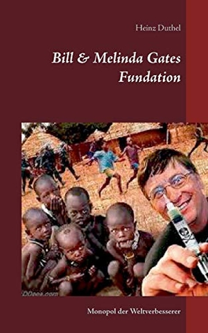 Duthel, Heinz. Bill & Melinda Gates Fundation - Monopol der Weltverbesserer. Books on Demand, 2017.