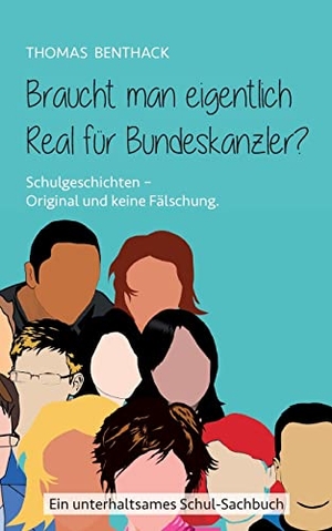 Benthack, Thomas. Braucht man eigentlich Real für Bundeskanzler? - Schulgeschichten - Original und keine Fälschung. BoD - Books on Demand, 2022.