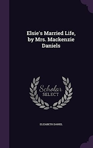 Daniel, Elizabeth. Elsie's Married Life, by Mrs. Mackenzie Daniels. Touchladybirdlucky Studios, 2016.