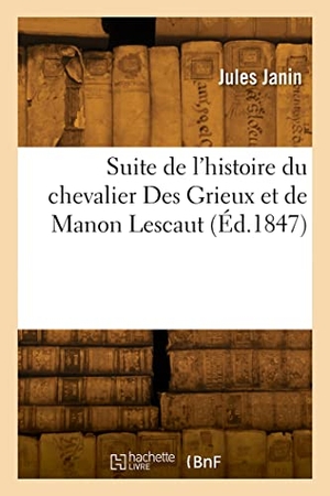 Janin, Jules. Suite de l'histoire du chevalier Des Grieux et de Manon Lescaut - Précédé d'un Avant-propos, d'un extrait de Sainte-Beuve intitulé Sur Manon Lescaut. Hachette Livre, 2022.