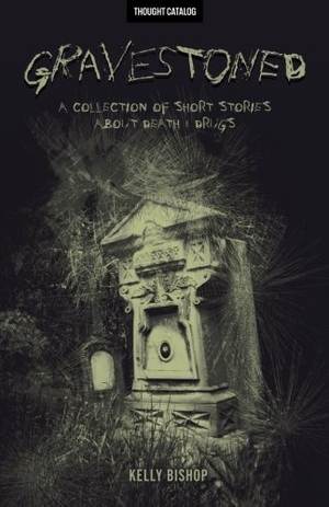 Bishop, Kelly. Gravestoned: A Collection of Short Stories about Death & Drugs. Amazon Digital Services LLC - KDP Print US, 2016.
