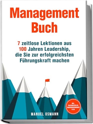 Osmann, Manuel. Management Buch: 7 zeitlose Lektionen aus 100 Jahren Leadership, die Sie zur erfolgreichsten Führungskraft machen - inkl. Praxisbeispielen, Anwendungsübungen u.v.m.. Edition Lunerion, 2025.