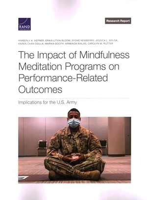 Hepner, Kimberly A / Bloom, Erika Litvin et al. The Impact of Mindfulness Meditation Programs on Performance-Related Outcomes - Implications for the U.S. Army. RAND Corporation, 2022.